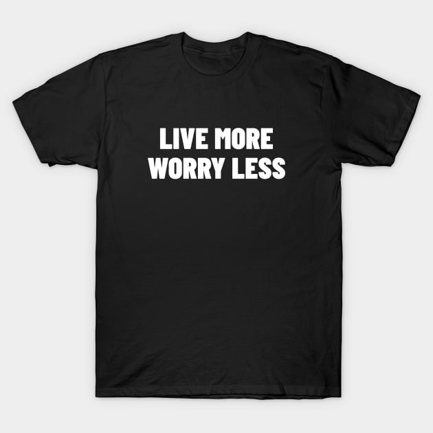 Live More, Worry Less T-Shirt by MIRO-07